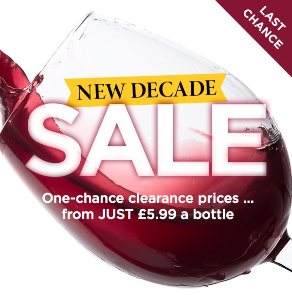NEW DECADE SALE. One-chance clearance prices ... from JUST £5.99 a bottle